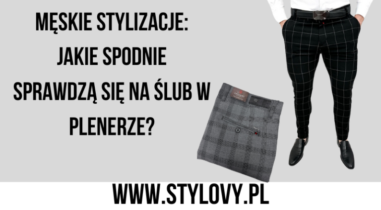 Męskie stylizacje: Jakie spodnie sprawdzą się na ślub w plenerze?