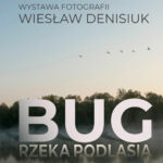 „Bug – rzeka Podlasia” w obiektywie Wiesława Denisiuka – zapowiedź wystawy