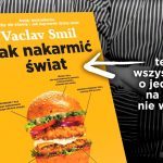 Kącik książkowy: Skąd naprawdę bierze się jedzenie? Vaclav Smil odpowiada w książce ‚Jak nakarmić świat’